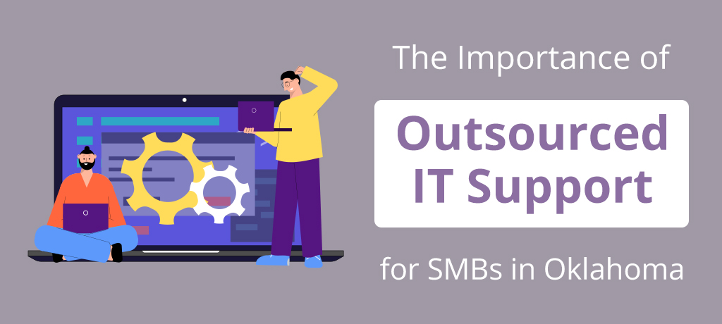 Find out why Outsourced IT Support is important and how it can help small business owners in Oklahoma.