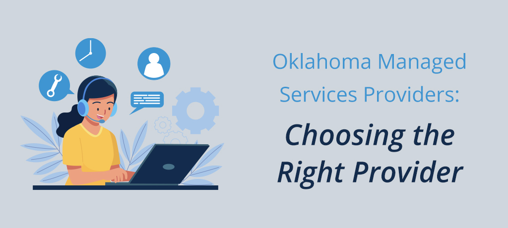 Oklahoma Managed IT Services – What to look for in choosing an MSP in Oklahoma,