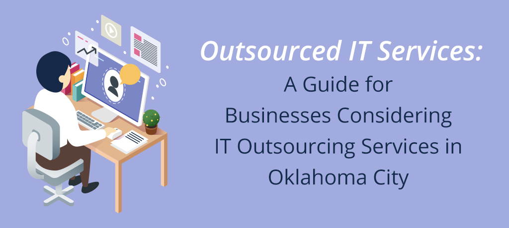 Find out why businesses in Oklahoma City should consider outsourcing their IT services, how it might benefit them, and what to look for in a great provider.